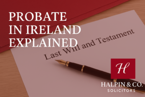 Probate in Ireland explained – Halpin & Co. Solicitors, Cork